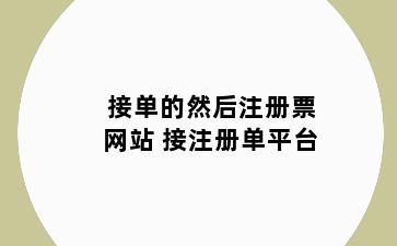 接单的然后注册票网站 接注册单平台